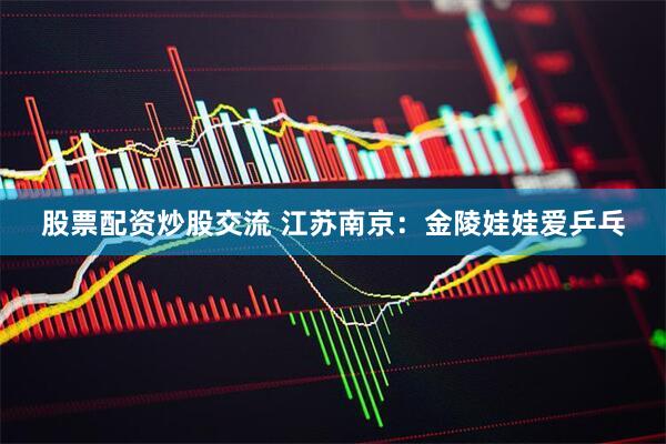 股票配资炒股交流 江苏南京：金陵娃娃爱乒乓