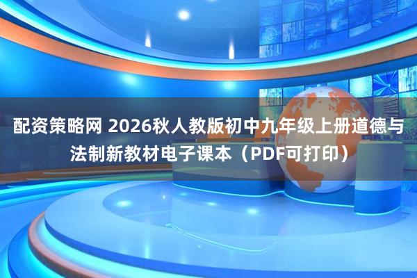 配资策略网 2026秋人教版初中九年级上册道德与法制新教材电子课本（PDF可打印）
